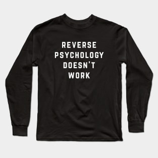 Reverse Psychology Doesn't Work Long Sleeve T-Shirt